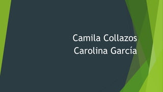 Camila Collazos
Carolina García
 