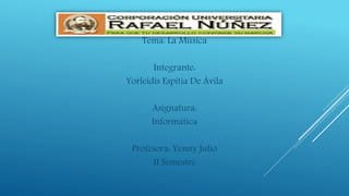 Tema: La Música
Integrante:
Yorleidis Espitia De Ávila
Asignatura:
Informática
Profesora: Yenny Julio
II Semestre
 
