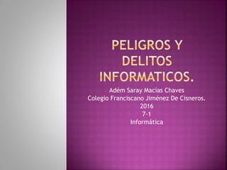 Adém Saray Macías Chaves
Colegio Franciscano Jiménez De Cisneros.
2016
7-1
Informática
 