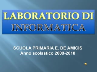 SCUOLA PRIMARIA E. DE AMICIS
  Anno scolastico 2009-2010
 