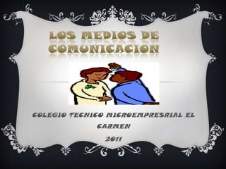 LOS MEDIOS DE COMUNICACION COLEGIO TECNICO MICROEMPRESRIAL EL CARMEN 2011 