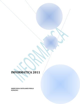 INFORMATICA 2011



INGRID PAOLA CASTELLANOS PERILLA
02/04/2011
 
