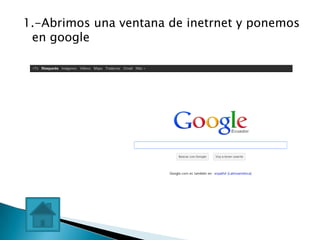 1.-Abrimos una ventana de inetrnet y ponemos
 en google
 