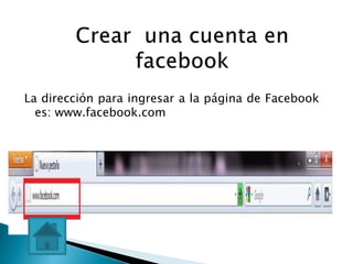 La dirección para ingresar a la página de Facebook
  es: www.facebook.com
 