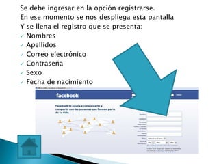 Se debe ingresar en la opción registrarse.
En ese momento se nos despliega esta pantalla
Y se llena el registro que se presenta:
 Nombres

 Apellidos

 Correo electrónico

 Contraseña

 Sexo

 Fecha de nacimiento
 