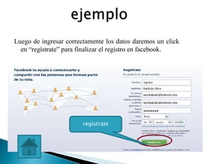 Luego de ingresar correctamente los datos daremos un click
  en “regístrate” para finalizar el registro en facebook.




                        registrate
 