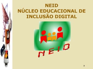 NEID NÚCLEO EDUCACIONAL DE INCLUSÃO DIGITAL 