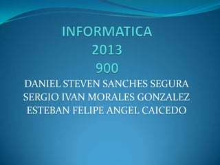 DANIEL STEVEN SANCHES SEGURA
SERGIO IVAN MORALES GONZALEZ
ESTEBAN FELIPE ANGEL CAICEDO
 