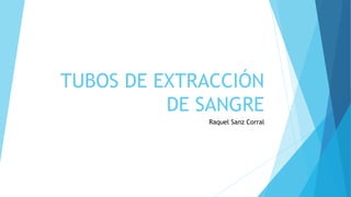TUBOS DE EXTRACCIÓN
DE SANGRE
Raquel Sanz Corral
 