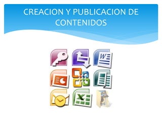 CREACION Y PUBLICACION DE
CONTENIDOS
 