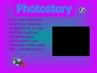 Con este programa animemos algunas imágenes en el cual también pudimos ponerles algun efecto,poner una transición entre cada foto y añdirle música. 