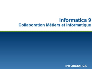 Informatica 9 Collaboration Métiers et Informatique 