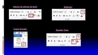 Copiar formato
Resaltar Texto
Adición de efectos de texto Reflexión
 