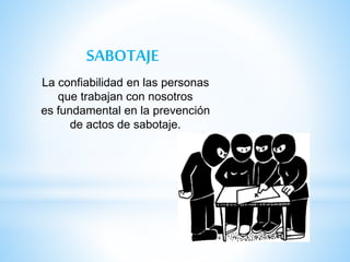 SABOTAJE
La confiabilidad en las personas
que trabajan con nosotros
es fundamental en la prevención
de actos de sabotaje.
 