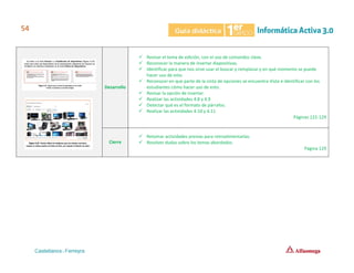 Desarrollo
✓ Revisar el tema de edición, con el uso de comandos clave.
✓ Reconocer la manera de insertar diapositivas.
✓ Identificar para que nos sirve usar el buscar y remplazar y en qué momento se puede
hacer uso de esto.
✓ Reconocer en que parte de la cinta de opciones se encuentra Vista e identificar con los
estudiantes cómo hacer uso de esto.
✓ Revisar la opción de insertar.
✓ Realizar las actividades 4.8 y 4.9
✓ Detectar qué es el formato de párrafos.
✓ Realizar las actividades 4.10 y 4.11
Páginas 122-129
Cierre
✓ Retomar actividades previas para retroalimentarlas.
✓ Resolver dudas sobre los temas abordados.
Página 129
 