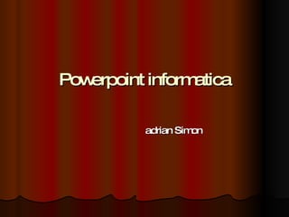 Powerpoint informatica ,[object Object]