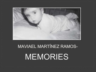 MAVIAEL MARTÍNEZ RAMOS-

  MEMORIES
 