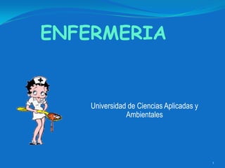 Universidad de Ciencias Aplicadas y
Ambientales
ENFERMERIA
1
 