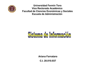 Universidad Fermín Toro 
Vice Rectorado Académico 
Facultad de Ciencias Económicas y Sociales 
Escuela de Administración 
Ariana Farnataro 
C.I. 20.010.937 
 