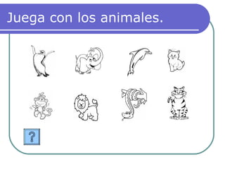Juega con los animales.