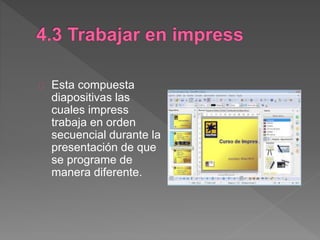 Esta compuesta
diapositivas las
cuales impress
trabaja en orden
secuencial durante la
presentación de que
se programe de
manera diferente.
 