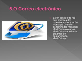 Es un servicio de red
que permite a los
usuarios enviar y recibir
mensajes (también
denominados mensajes
electrónicos o cartas
electrónicas) mediante
sistemas de
comunicación
electrónicos.
 