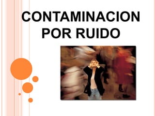 CONTAMINACION POR RUIDO 