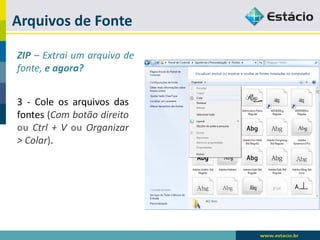 Arquivos de Fonte 
ZIP–Extraiumarquivodefonte,eagora? 
3-Coleosarquivosdasfontes(CombotãodireitoouCtrl+VouOrganizar>Colar).  
