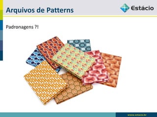 Arquivos de Patterns 
Padronagens?!  