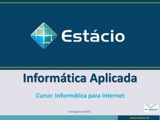 Informática Aplicada
4 de agosto de 2015
Curso: Informática para Internet
 