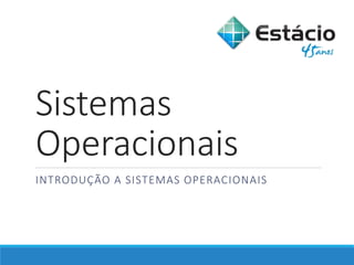 Sistemas
Operacionais
INTRODUÇÃO A SISTEMAS OPERACIONAIS
 
