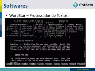 Softwares 
•WordStar–Processador de Textos:  