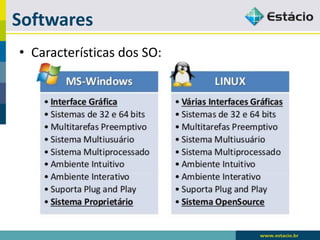 Softwares 
•Características dos SO:  