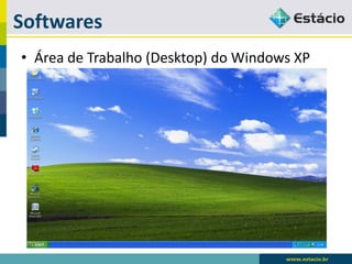 Softwares 
•Área de Trabalho (Desktop) do Windows XP  
