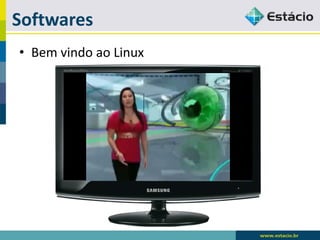 Softwares 
•Bem vindo ao Linux  