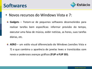 Softwares 
•Novos recursos do Windows Vista e 7:  