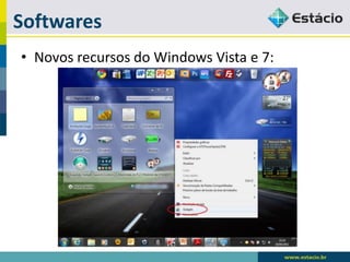 Softwares 
•Novos recursos do Windows Vista e 7:  