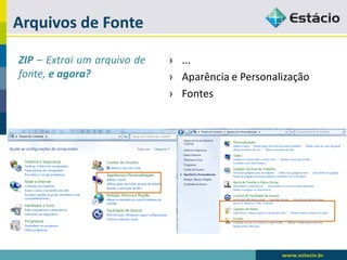 Arquivos de Fonte 
ZIP–Extraiumarquivodefonte,eagora? 
›... 
›AparênciaePersonalização 
›Fontes  