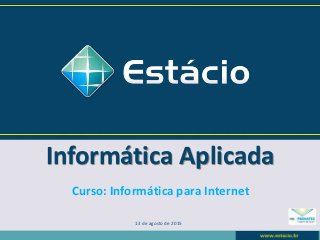 Informática Aplicada
13 de agosto de 2015
Curso: Informática para Internet
 