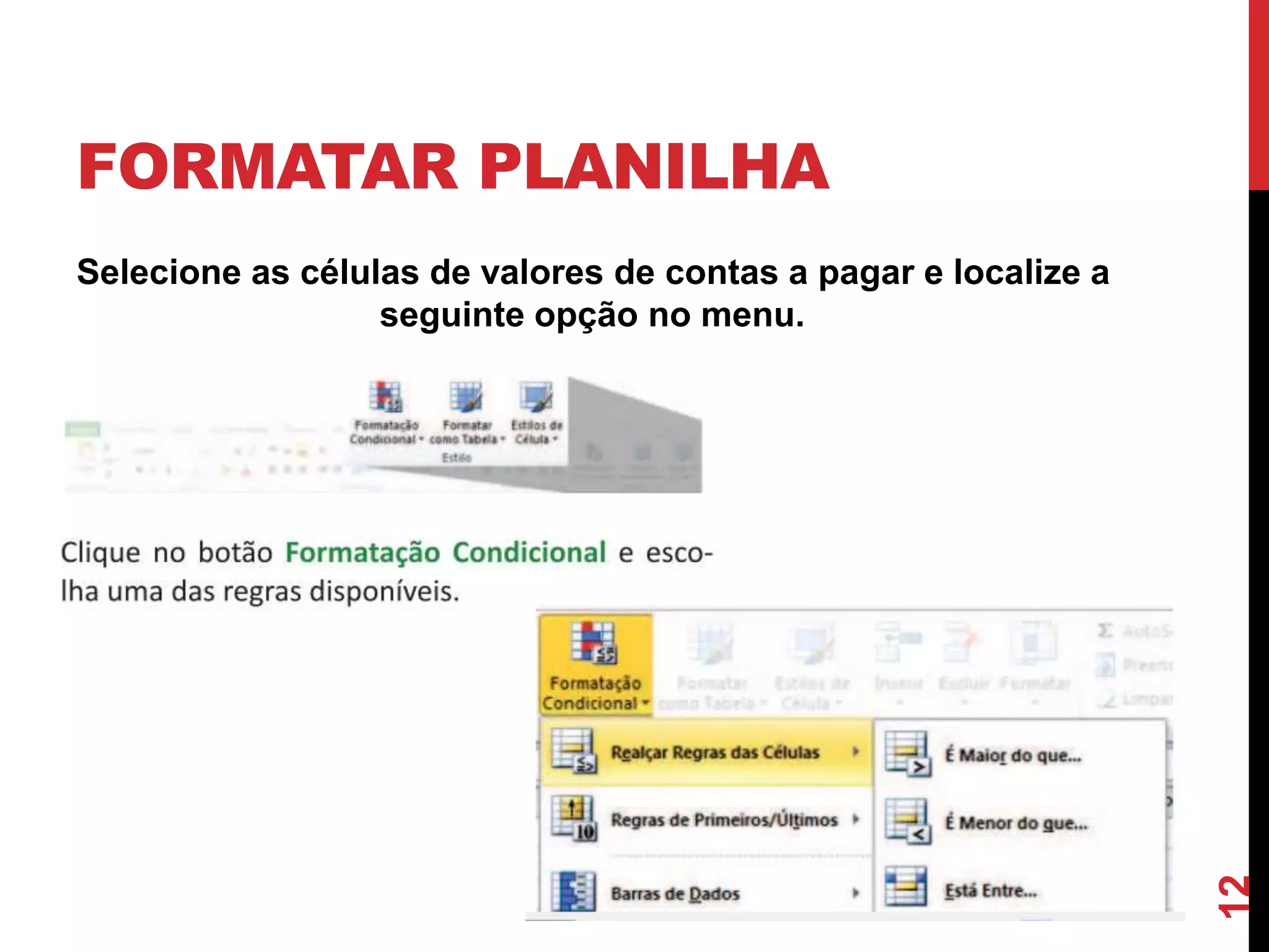 FORMATAR PLANILHA
Selecione as células de valores de contas a pagar e localize a
seguinte opção no menu.
12
 