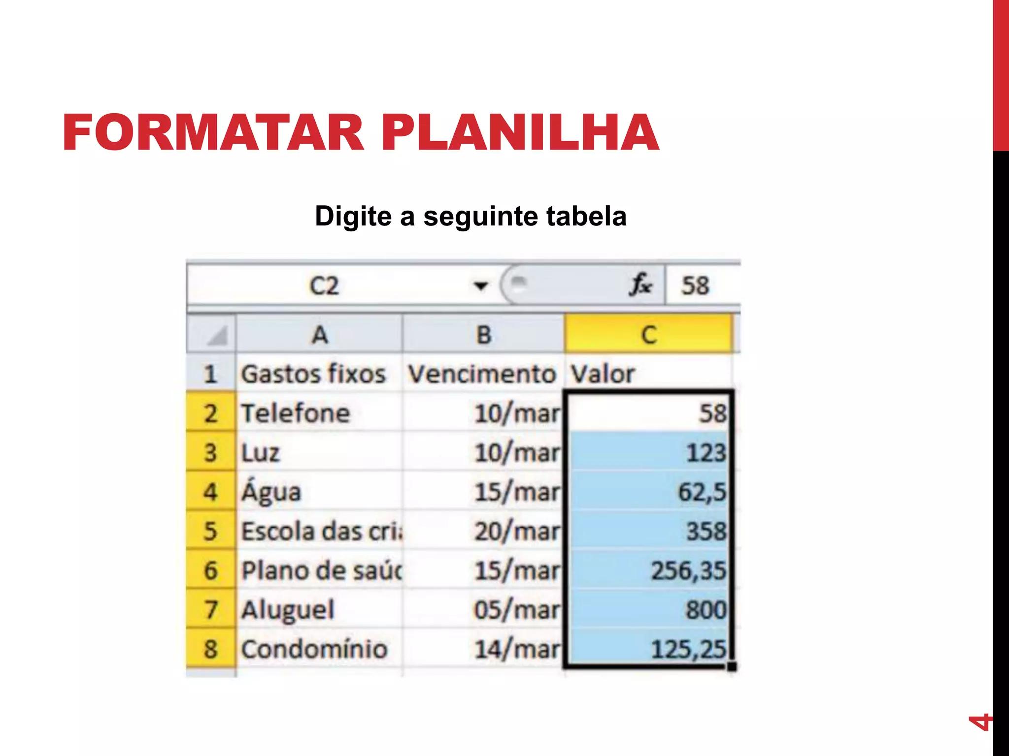 FORMATAR PLANILHA
Digite a seguinte tabela
4
 