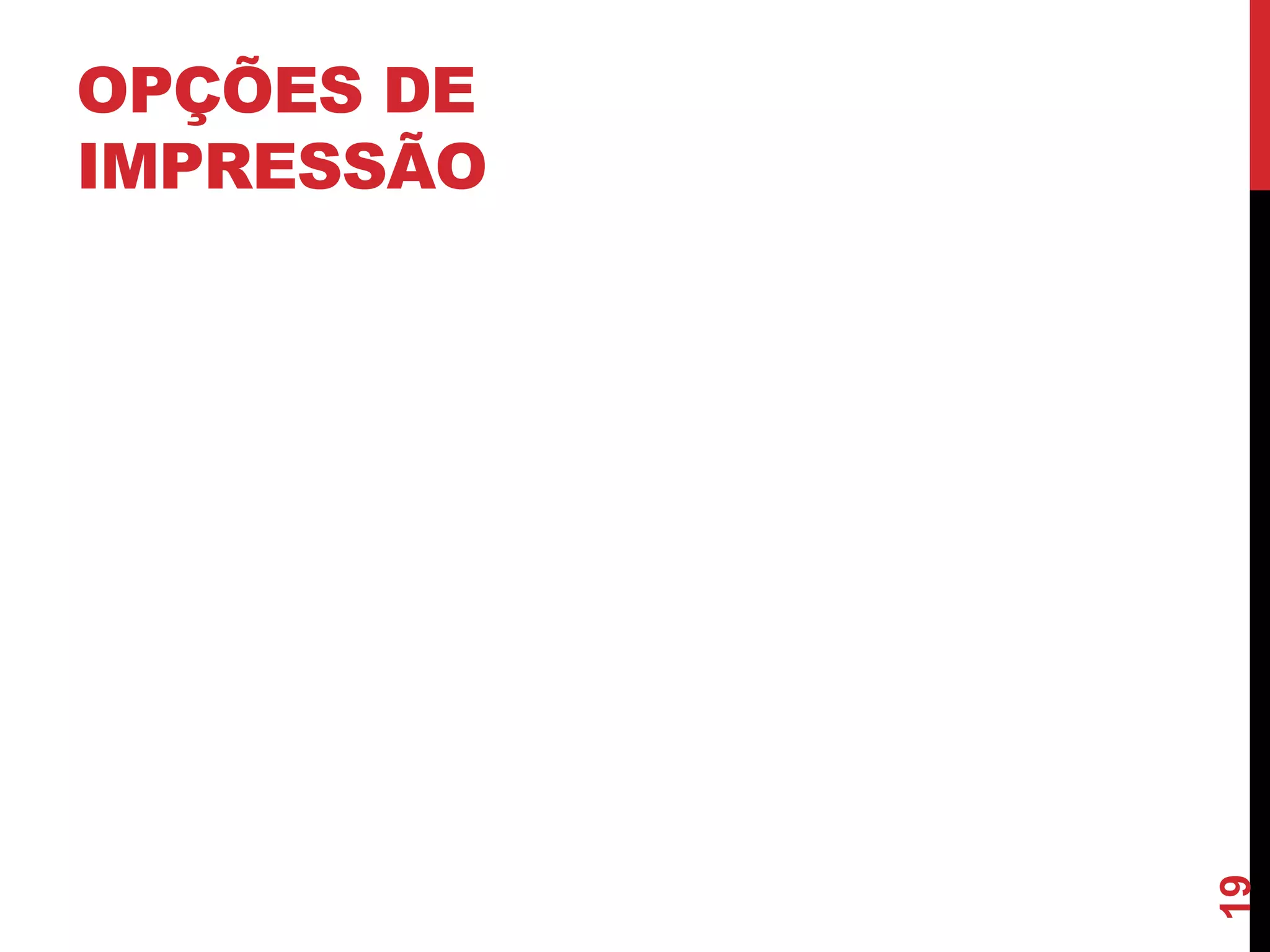 OPÇÕES DE
IMPRESSÃO
19
 