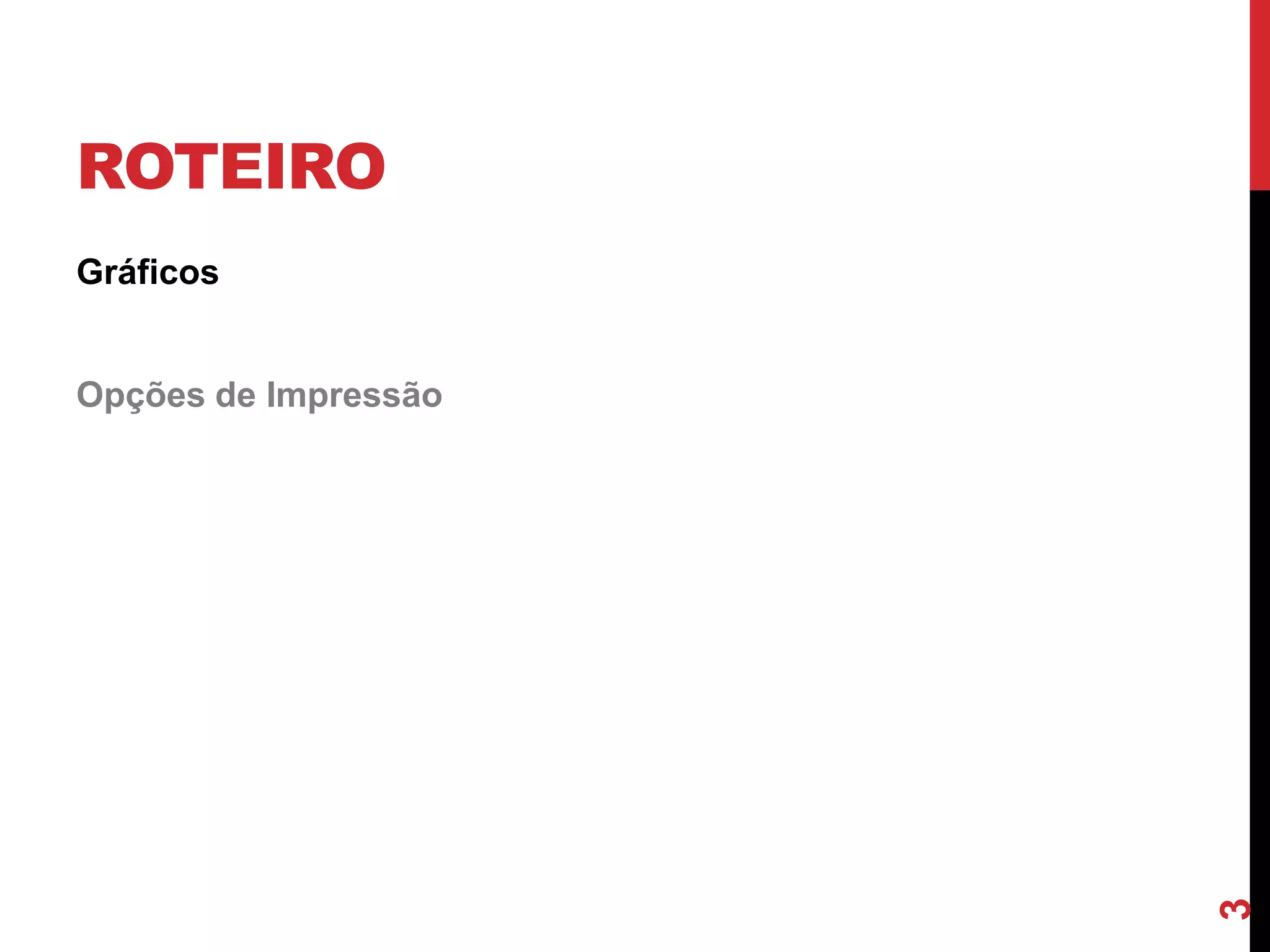 ROTEIRO
Gráficos
Opções de Impressão
3
 