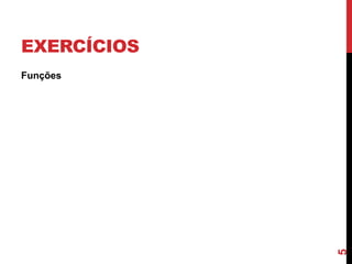 EXERCÍCIOS
Funções
5
 