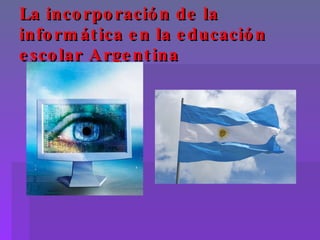 La incorporación de la informática en la educación escolar Argentina 