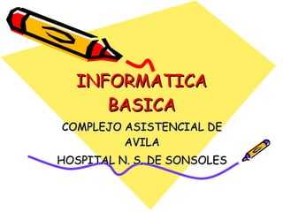INFORMATICA BASICA COMPLEJO ASISTENCIAL DE AVILA HOSPITAL N. S. DE SONSOLES 