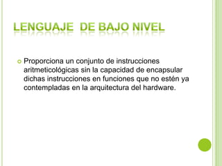  Proporciona un conjunto de instrucciones
aritmeticológicas sin la capacidad de encapsular
dichas instrucciones en funciones que no estén ya
contempladas en la arquitectura del hardware.
 