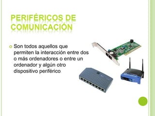  Son todos aquellos que
permiten la interacción entre dos
o más ordenadores o entre un
ordenador y algún otro
dispositivo periférico
 