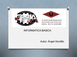 INFORMATICA BASICA
Autor: Ángel Gordillo
 