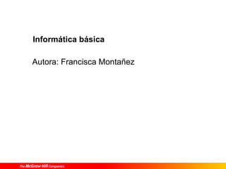 Informática básica
Autora: Francisca Montañez
 